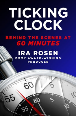 Ticking Clock: Behind the Scenes at 60 Minutes (Used Hardcover) - Ira Rosen