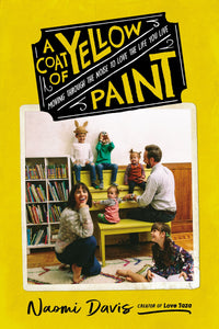 A Coat of Yellow Paint: Moving Through the Noise to Love the Life You Live (Used Hardcover) - Naomi Davis