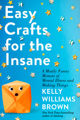 Easy Crafts for the Insane: A Mostly Funny Memoir of Mental Illness and Making Things (Used Hardcover) - Kelly Williams Brown