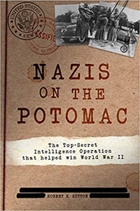 Nazis on the Potomac: The Top-Secret Intelligence Operation that Helped Win World War II (Used Hardcover) - Robert K. Sutton