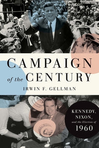 Campaign of the Century: Kennedy, Nixon, and the Election of 1960 (Used Hardcover) - Irwin F. Gellman