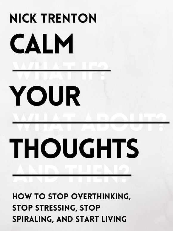 Calm Your Thoughts: Stop Overthinking, Stop Stressing, Stop Spiraling, and Start Living (Used Paperback) - Nick Trenton