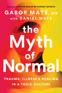The Myth of Normal: Trauma, Illness, and Healing in a Toxic Culture (Used Hardcover) - Gabor Maté, Daniel Maté