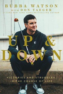 Up and Down: Victories and Struggles in the Course of Life (Used Hardcover) - Bubba Watson, Don Yaeger