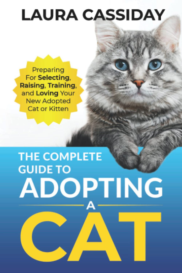 The Complete Guide to Adopting a Cat: Preparing for, Selecting, Raising, Training, and Loving Your New Adopted Cat or Kitten (Used Paperback) - Laura Cassiday