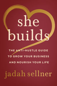 She Builds: The Anti-Hustle Guide to Grow Your Business and Nourish Your Life (Used Hardcover) - Jadah Sellner