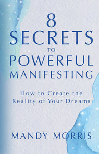 8 Secrets to Powerful Manifesting: How to Create the Reality of Your Dreams (Used Hardcover) -  Mandy Morris