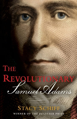 The Revolutionary: Samuel Adams (Used Hardcover) - Stacy Schiff