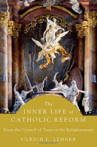 The Inner Life of Catholic Reform: From the Council of Trent to the Enlightenment (Used Hardcover) - Ulrich L. Lehner