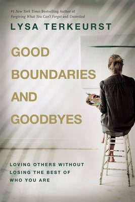 Good Boundaries and Goodbyes: Loving Others Without Losing the Best of Who You Are (Used Hardcover) - Lysa Terkeurst