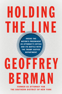 Holding the Line: Inside the Nation's Preeminent US Attorney's Office and Its Battle with the Trump Justice Department (Used Hardcover) - Geoffrey Berman