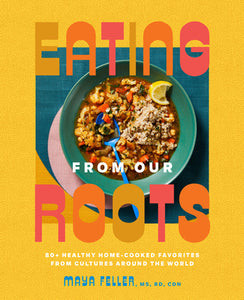 Eating from Our Roots: 80+ Healthy Home-Cooked Favorites from Cultures Around the World (Used Hardcover) - Maya Feller