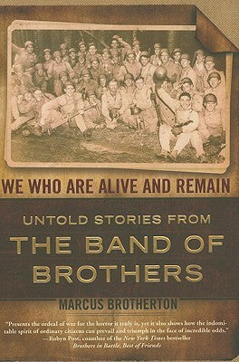 We Who Are Alive and Remain: Untold Stories from the Band of Brothers (Used Hardcover) - Marcus Brotherton