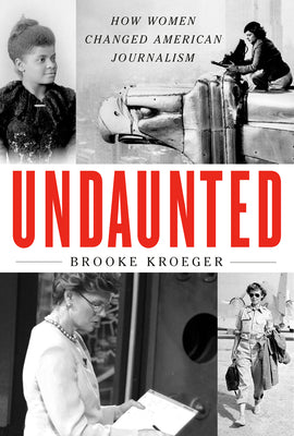 Undaunted: How Women Changed American Journalism (Used Hardcover) - Brooke Kroeger