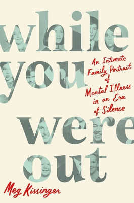 While You Were Out: An Intimate Family Portrait of Mental Illness in an Era of Silence (Used Hardcover) - Meg Kissinger