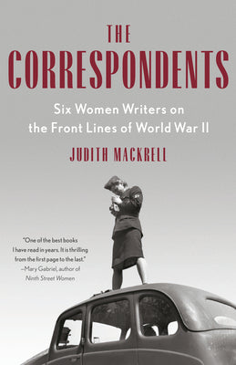 The Correspondents: Six Women Writers on the Front Lines of World War II (Used Paperback) - Judith Mackrell