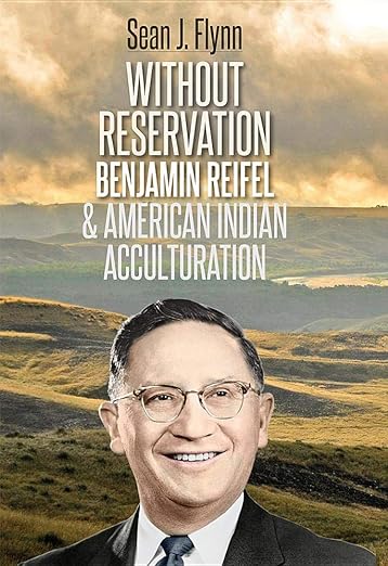 Without Reservation Benjamin Reifel & American Indian Acculturation (Used Hardcover) - Sean J. Flynn