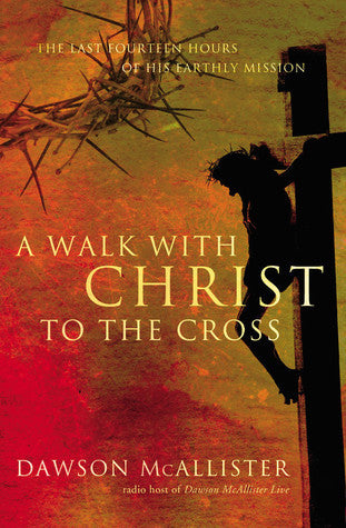 A Walk with Christ to the Cross: The Last Fourteen Hours of His Earthly Mission (Used Paperback) - Dawson McAllister