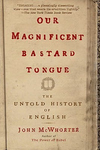 Our Magnificent Bastard Tongue: The Untold History of English (Used Paperback) - John McWhorter