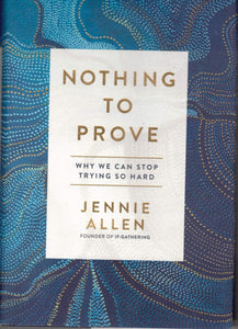 Nothing To Prove: Why We Can Stop Trying So Hard (Used Signed Hardcover) - Jennie Allen