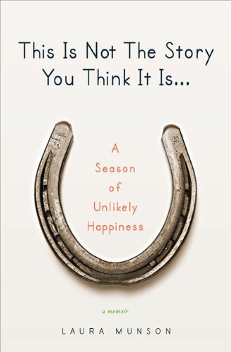 This Is Not The Story You Think It Is... A Season Of Unlikely Happiness (Used Signed Hardcover) - Laura Munson