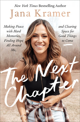 The Next Chapter: Making Peace with Hard Memories, Finding Hope All Around Me, and Clearing Space for Good Things to Come―Navigating Heartbreak and Loss with Wisdom and Grace (Used Hardcover) - Jana Kramer
