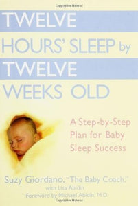 Twelve Hours' Sleep by Twelve Weeks Old: A Step-by-Step Plan for Baby Sleep Success (Used Book) - Suzy Giordano ,  Lisa Abidin