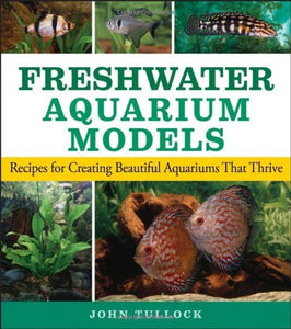 Freshwater Aquarium Models:  Recipes for Creating Beautiful Aquariums That Thrive (Used Paperback) - John Tullock