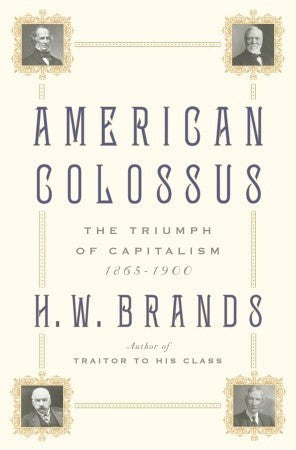 American Colossus, The Triumph Of Capitalism 1865-1900 - H.W. Brands