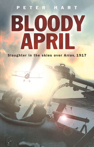 Bloody April: Slaughter in the Skies over Arras, 1917 (Used Paperback) - Peter Hart
