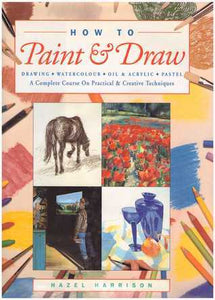 How to Paint & Draw: Drawing, Watercolour, Oil, Acrylic, Pastel (Used Hardcover) - Hazel Harrison