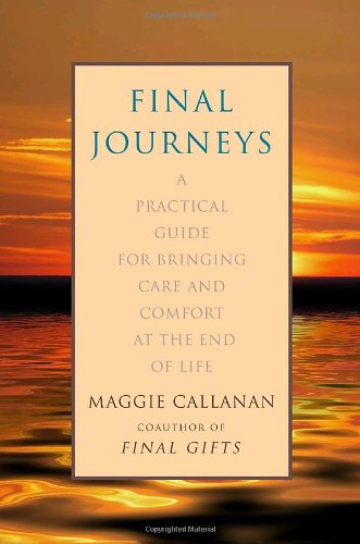 Final Journeys: A Practical Guide for Bringing Care and Comfort at the End of Life (Used Hardcover) - Maggie Callanan