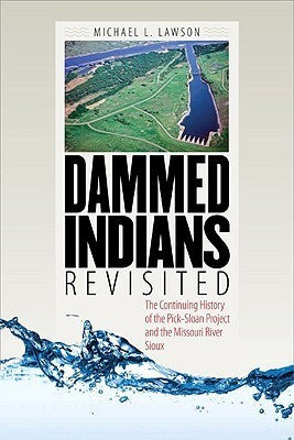 Dammed Indians Revisited: The Continuing History of the Pick-Sloan Plan and the Missouri River Sioux (Used Paperback) - Michael Lawson