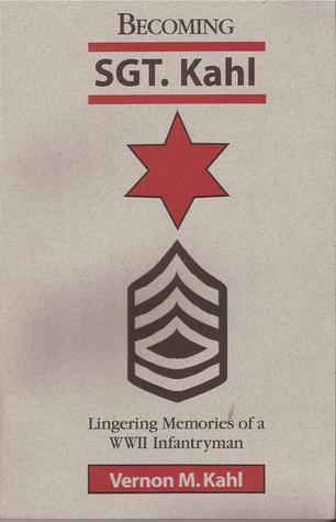 Becoming SGT. Kahl: Lingering Memories of a WWII Infantryman (Used Paperback) - Vernon M. Kahl