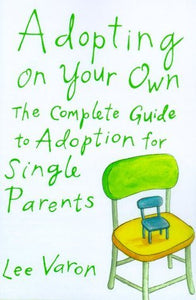 Adopting On Your Own: The Complete Guide to Adoption for Single Parents (Used Paperback) - Lee S. Varon