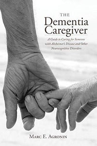 The Dementia Caregiver: A Guide to Caring for Someone with Alzheimer's Disease and Other Neurocognitive Disorders (Used Hardcover) - Marc E. Agronin