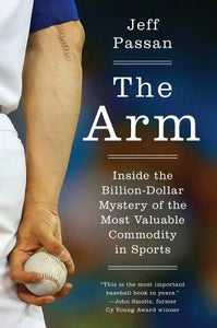 The Arm: Inside the Billion-Dollar Mystery of the Most Valuable Commodity in Sports (Used Paperback) - Jeff Passan