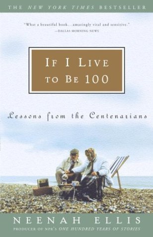 If I Live To Be 100: Lessons from the Centenarians (Used Book) - Neenah Ellis
