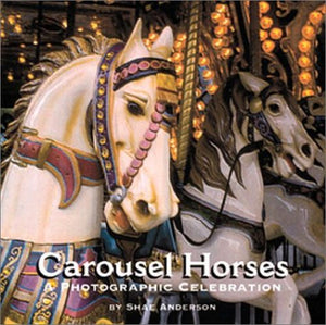 Carousel Horses: A Photographic Celebration (Used Hardcover) - Sherrell S. Anderson