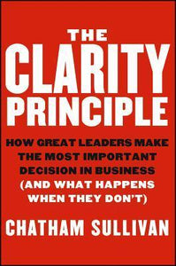 The Clarity Principle: How Great Leaders Make the Most Important Decision in Business (Used Hardcover) - Chatham Sullivan