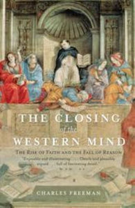 The Closing of the Western Mind: The Rise of Faith and the Fall of Reason (Used Paperback) - Charles Freeman