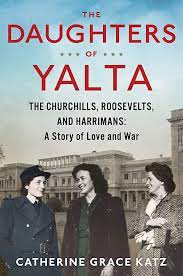 The Daughters of Yalta: The Churchills, Roosevelts, and Harrimans: A Story of Love and War (Used Hardcover) -  Catherine Grace Katz