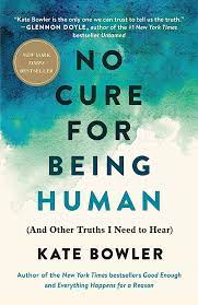 No Cure for Being Human: And Other Truths I Need to Hear (Used Paperback) -  Kate Bowler