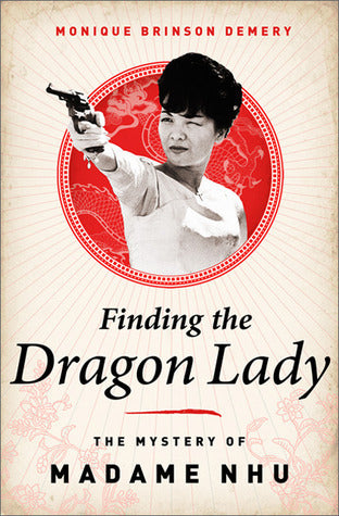 Finding the Dragon Lady: The Mystery of Vietnam's Madame Nhu (Used Hardcover) - Monique Brinson Demery