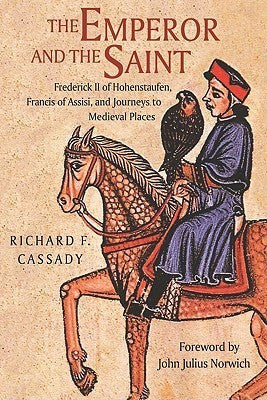 The Emperor and the Saint: Frederick II of Hohenstaufen, Francis of Assisi, and Journeys to Medieval Places (Used Hardcover) - Richard F. Cassady