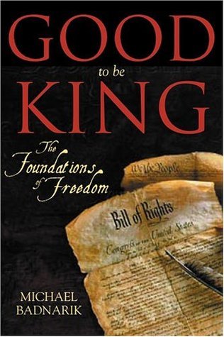 Good To Be King: The Foundation of our Constitutional Freedom (Used Hardcover) - Michael Badnarik