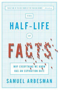 The Half-Life of Facts: Why Everything We Know Has an Expiration Date (Used Paperback) - Samuel Arbesman