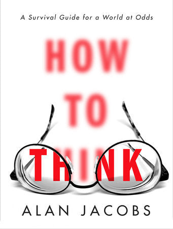How to Think: A Survival Guide for a World at Odds (Used Hardcover) - Alan Jacobs