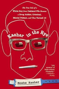 Kasher in the Rye: The True Tale of a White Boy from Oakland Who Became a Drug Addict, Criminal, Mental Patient, and Then Turned 16 (Used Hardcover) - Moshe Kasher