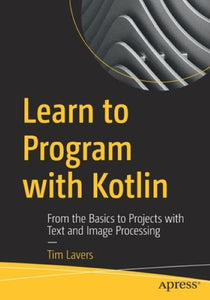 Learn to Program with Kotlin: From the Basics to Projects with Text and Image Processing (Used Paperback) - Tim Lavers